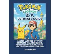 Pokémon Legends: Z-A Ultimate Guide: Master Lumiose City with Complete Walkthroughs, Pokédex Locations, Battle Strategies, and Secrets to 100% Completion