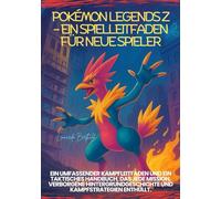 POKÉMON LEGENDS Z - EIN SPIELLEITFADEN FÜR NEUE SPIELER: Ein umfassender Kampfleitfaden und ein taktisches Handbuch, das jede Mission, verborgene Hintergrundgeschichte und Kampfstrategien enthüllt.