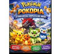 POKÉMON POKOPIA LA GUÍA OFICIAL COMPLETA DEL JUEGO: Tu guía esencial para la estrategia, la exploración y el dominio completo, desde los primeros pasos hasta la victoria definitiva.
