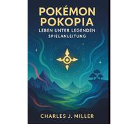 Pokémon Pokopia: Life Among Legends - Spielanleitung: Dein vollständiges Handbuch für Abenteuer, Erkundung und Meisterschaft in ganz Pokopia