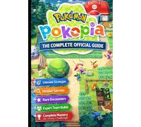 POKÉMON POKOPIA: THE COMPLETE OFFICIAL GAME GUIDE Ultimate Strategies, Hidden Secrets, Rare Encounters, Expert Team Builds, and Complete Mastery for Every Challenge"