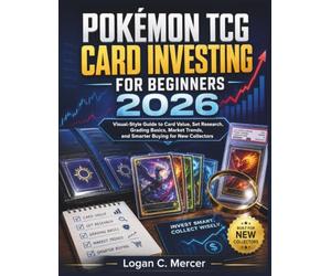 POKÉMON TCG CARD INVESTING FOR BEGINNERS 2026: Visual-Style Guide to Card Value, Set Research, Grading Basics, Market Trends, and Smarter Buying for New Collectors