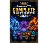POKÉMON TCG COMPLETE PLAYER’S HANDBOOK 2026: An Independent Guide to Deck Building, Trainer Engines, Prize Mapping, Matchups, Competitive Tips, and Advanced Tactics