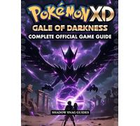 POKÉMON XD GALE OF DARKNESS: COMPLETE OFFICIAL GAME GUIDE Master Every Battle Unlock Hidden Secrets and Shadow Pokémon Mastery