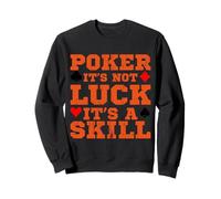 Poker Is Not Luck It's a Skill Card Game Casino Sweatshirt