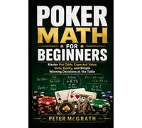 Poker Math for Beginners: Master Pot Odds, Expected Value, Outs, Equity, and Simple Winning Decisions at the Table