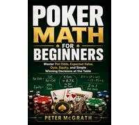 Poker Math for Beginners: Master Pot Odds, Expected Value, Outs, Equity, and Simple Winning Decisions at the Table