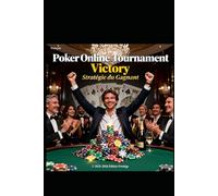 POKER ONLINE TOURNAMENT - STRATEGIE DU GAGNANT: Maîtriser vos tournois multi-tables pour accéder aux tables finales