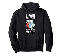 Poker Shirts Funny I Paid For This Shirt With Your Money Sweat à Capuche