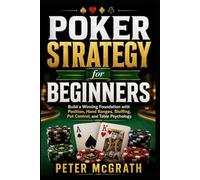 Poker Strategy for Beginners: Build a Winning Foundation with Position, Hand Ranges, Bluffing, Pot Control, and Table Psychology