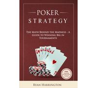 Poker Strategy: The Math Behind The Madness - A Guide To Winning Big In Tournaments