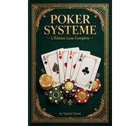 Poker Systeme: L'Édition Luxe Complète - Stratégie, Mathématiques, Mental et Histoire du Poker - 15 Chapitres, 28 Illustrations