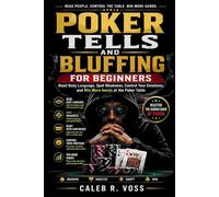 Poker Tells and Bluffing for Beginners: Read Body Language, Spot Weakness, Control Your Emotions, and Win More Hands at the Poker Table