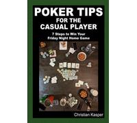 POKER TIPS FOR THE CASUAL PLAYER: 7 Steps to Win Your Friday Night Home Game