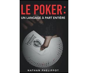 POKER : Un langage à part entière: Lexique complet des mots techniques du poker !