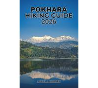 POKHARA HIKING GUIDE 2026: The Complete Insider's Guide to Scenic Trails, Annapurna Adventures, Hidden Gems, Local Culture, Day Hikes, Trekking Routes and Smart Travel Tips