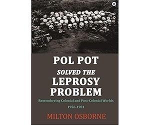 Pol Pot Solved The Leprosy Problem: Remembering Colonial And Post-Colonial Worlds 1956-1981