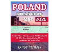 Poland Atlas Road Map 2025: Explore Poland Cities Like A Local With The Ultimate Self-Drive Road Atlas And Cultural Travel Companion, And Itinerary Tips