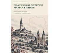 POLAND'S MOST IMPORTANT MARIAN SHRINES: History, Devotion and Heritage. 50 Pilgrimage Sites - Organized by Region