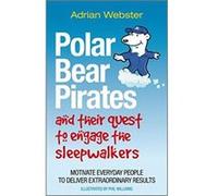 Polar Bear Pirates and Their Quest to Engage the Sleepwalkers: Motivate Everyday People to Deliver Extraordinary Results Webster, Adrian (Auteur)