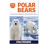POLAR BEARS: Arctic Hunters, Melting Ice, and the Future of a Species