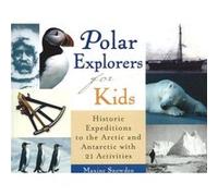 Polar Explorers for Kids: Historic Expeditions to the Arctic and Antarctica With 21 Activities