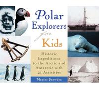 Polar Explorers for Kids: Historic Expeditions to the Arctic and Antarctica With 21 Activities