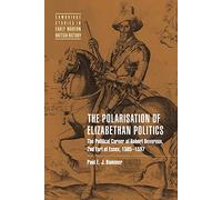 Polarisation Elizabethan Politics: The Political Career of Robert Devereux, 2nd Earl of Essex, 1585-1597