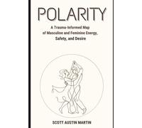 POLARITY: A Trauma-Informed Map of Masculine and Feminine Energy, Safety, and Desire