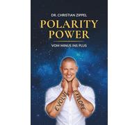 POLARITY POWER: Vom Minus ins Plus | Die Philosophie des Lichts. Polarität meistern. Charisma steigern. Energie steuern. Opferrolle & Negativität ausschalten