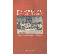 Polarizing Javanese Society: Islamic and Other Visions c. 1830-1930