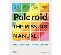 Polaroid : The Missing Manual – The Complete Guide to Experimental Instant Photography
