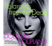 Polaroids from the Dead Douglas Coupland (Auteur)