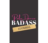 Pole Dance Badass Journal: The Coolest Pole Dance Journal. Your Favorite Workbook To Save Your Moves, Combos, & Notes During And After Your Pole Dance Class ... Gift Idea For All Pole Dance Lovers & P