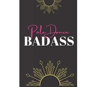 Pole Dance Badass: Le journal de pole dance le plus cool. Votre cahier d'exercices préféré pour sauvegarder vos figures, vos combos et vos notes ... tous les passionnés de pole dance et les arti