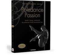 Poledance Passion - Technik, Training, Leidenschaft - Schritt-für-Schritt-Anleitungen zu 200 Pole Dance Figuren. Mit Porträts internationaler Pole Ikonen.