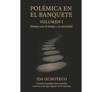 Polémica en el Banquete, Volumen I: Debates con el Tiempo y la Eternidad