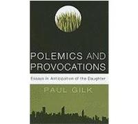 Polemics and Provocations: Essays in Anticipation of the Daughter Gilk, Paul (Auteur)
