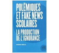 Polémiques Et Fake News Scolaires - La Production De L'ignorance