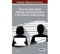 Police Brutality, Racial Profiling, And Discrimination In The Criminal Justice System
