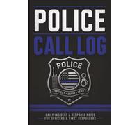 Police Call Log Book: Daily Incident, Patrol & Response Notes Journal for Police Officers and Law Enforcement