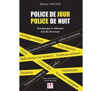 Police De Jour, Police De Nuit - Témoignages Et Réflexions D'un Ancien Flic De Terrain