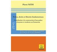 Police, Droits Et Libertés Fondamentaux - Contribution À La Construction D'une Police Citoyenne Et Moderne Au Cameroun