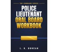 Police Lieutenant Oral Board Workbook: The COMMAND Method: Scenario-Based Interview Preparation, Organizational Leadership, and Command Decision-Making for Law Enforcement Promotional Candidates
