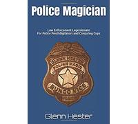 Police Magician: Law Enforcement Legerdemain For Police Prestidigitators And Conjuring Cops