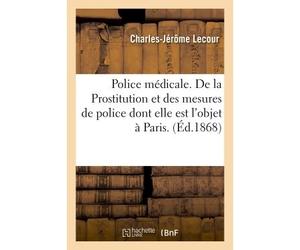 Police médicale. De la Prostitution et des mesures de police Dont elle est l'objet à Paris au point de vue de l'infection syphilitique - Lecour-C-J - Hachette Bnf - broché - Livre