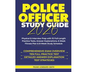 POLICE OFFICER EXAM STUDY GUIDE 2026: Physical & Interview Prep with 10 Full-Length Practice Tests, Answer Explanations, 6-W itness Plan & 8-Week Study Schedule