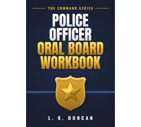 Police Officer Oral Board Workbook: The COMMAND Method: Interview Preparation, Scenario-Based Questions, Sample Answers, and Strategies for Law Enforcement Applicants