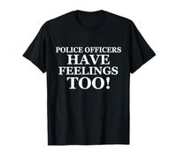 Police Officers Have Feelings Too Funny Law Enforcement Cops T-Shirt