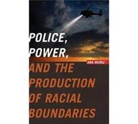 Police Power and the Production of Racial Boundaries by Ana Muniz Ana Muniz (Auteur)
